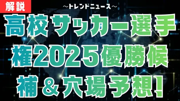 高校サッカー選手権2025優勝候補＆穴場予想！注目校を識者が徹底分析
