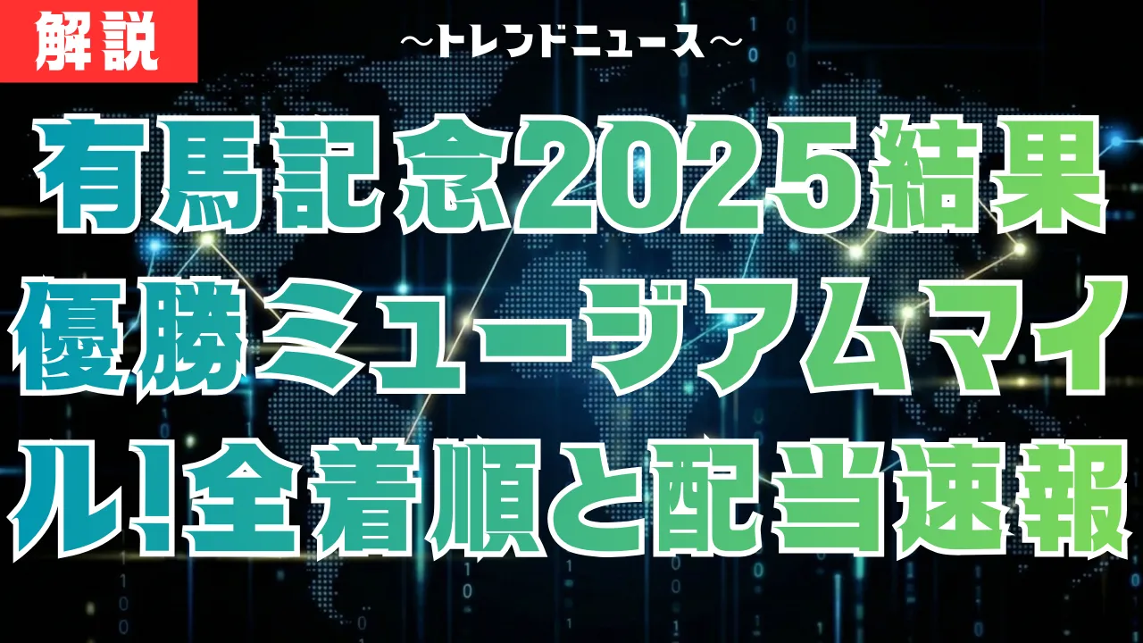 有馬記念2025結果速報｜優勝ミュージアムマイル！配当・払い戻し詳細