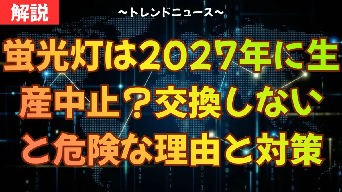 蛍光灯は2027年に生産中止？交換しないと危険な理由と対策