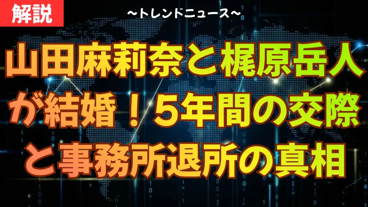 山田麻莉奈と梶原岳人が結婚！5年間の交際と事務所退所の真相