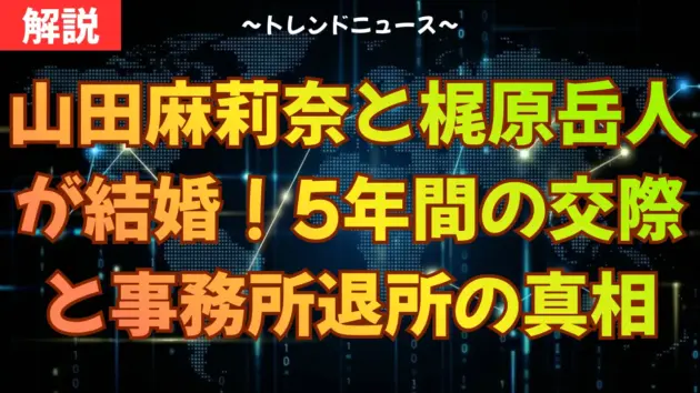 山田麻莉奈と梶原岳人が結婚！5年間の交際と事務所退所の真相