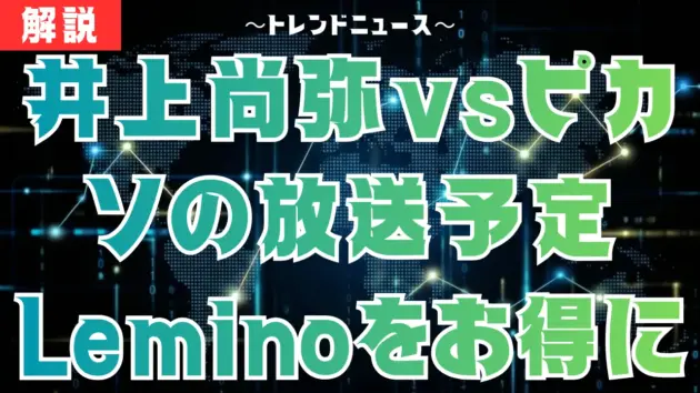 井上尚弥vsピカソの放送予定。Leminoをお得に視聴する全手順を解説