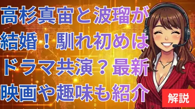 高杉真宙と波瑠が結婚！馴れ初めはドラマ共演？最新映画や趣味も紹介