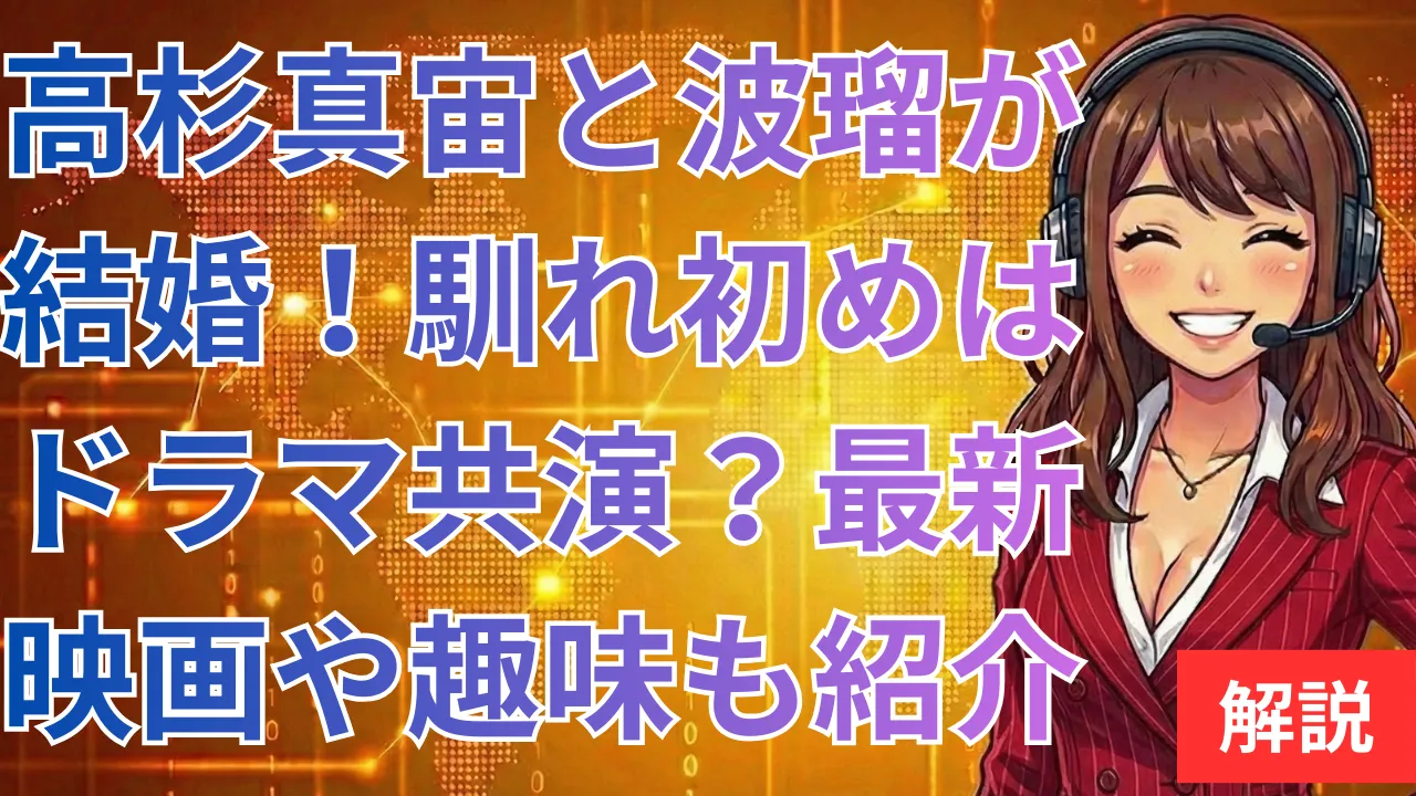 高杉真宙と波瑠が結婚！馴れ初めはドラマ共演？最新映画や趣味も紹介