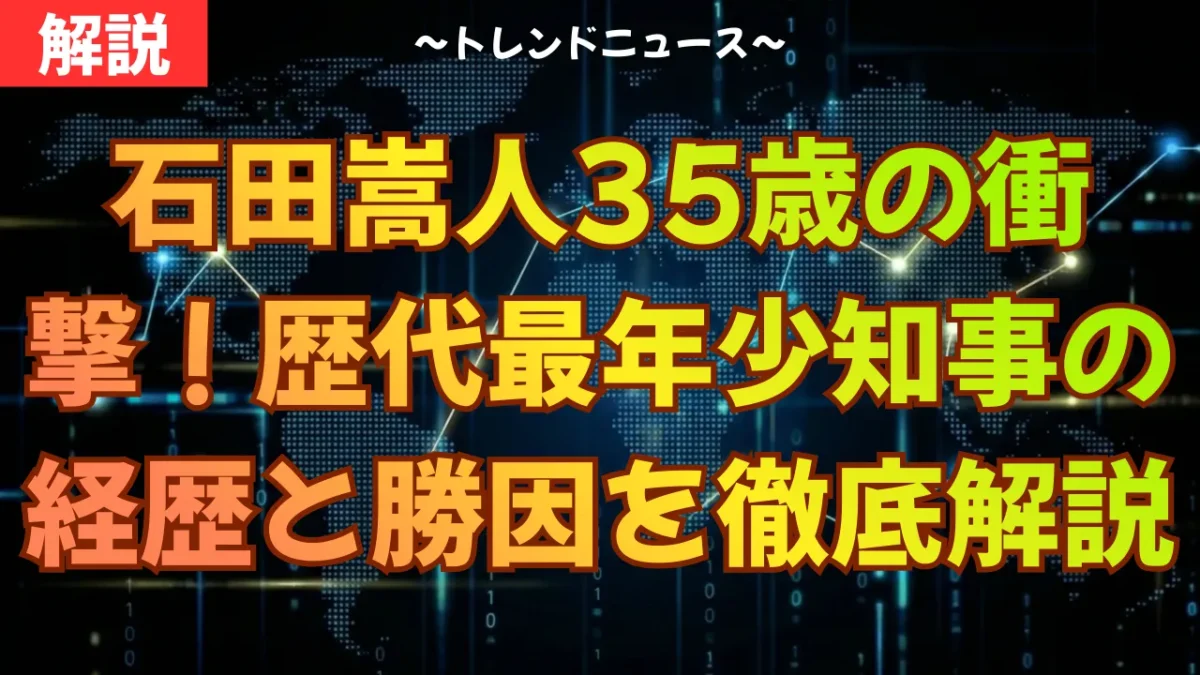 石田嵩人35歳の衝撃！歴代最年少知事の経歴と勝因を徹底解説