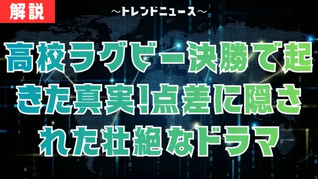 高校ラグビー決勝で起きた真実！点差に隠された壮絶なドラマ