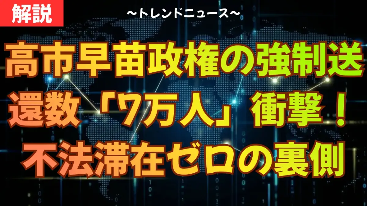高市早苗政権の強制送還数「7万人」の衝撃！不法滞在ゼロの裏側