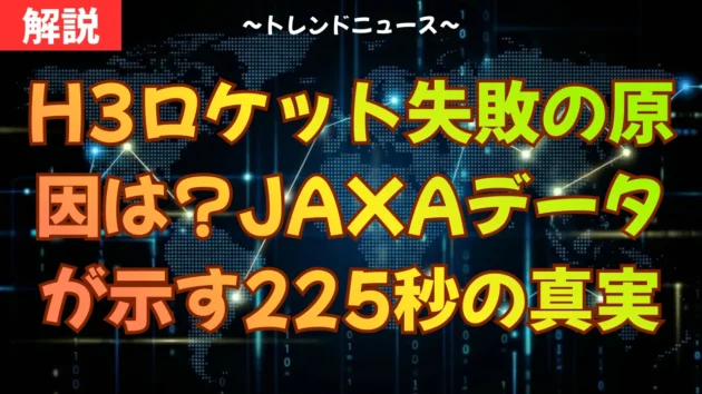 H3ロケット失敗の原因は？JAXAデータが示す225秒の真実