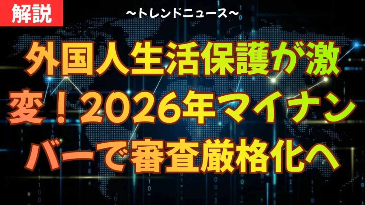 外国人生活保護が激変！2026年マイナンバーで審査厳格化へ