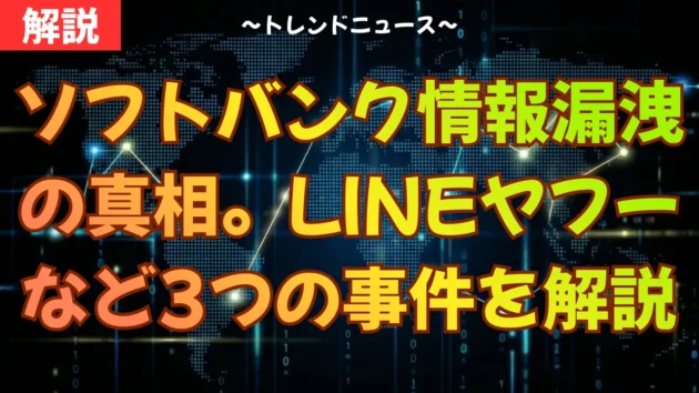 ソフトバンク情報漏洩の真相。LINEヤフーなど3つの事件を解説