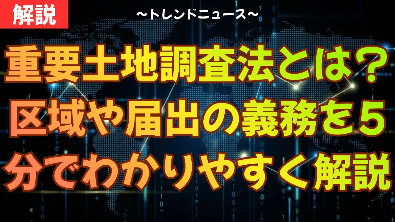 重要土地調査法とは？区域や届出の義務を5分でわかりやすく解説