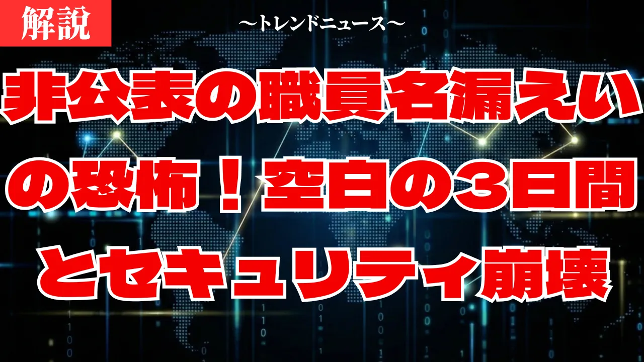 非公表の職員名漏えいの恐怖！空白の3日間とセキュリティ崩壊