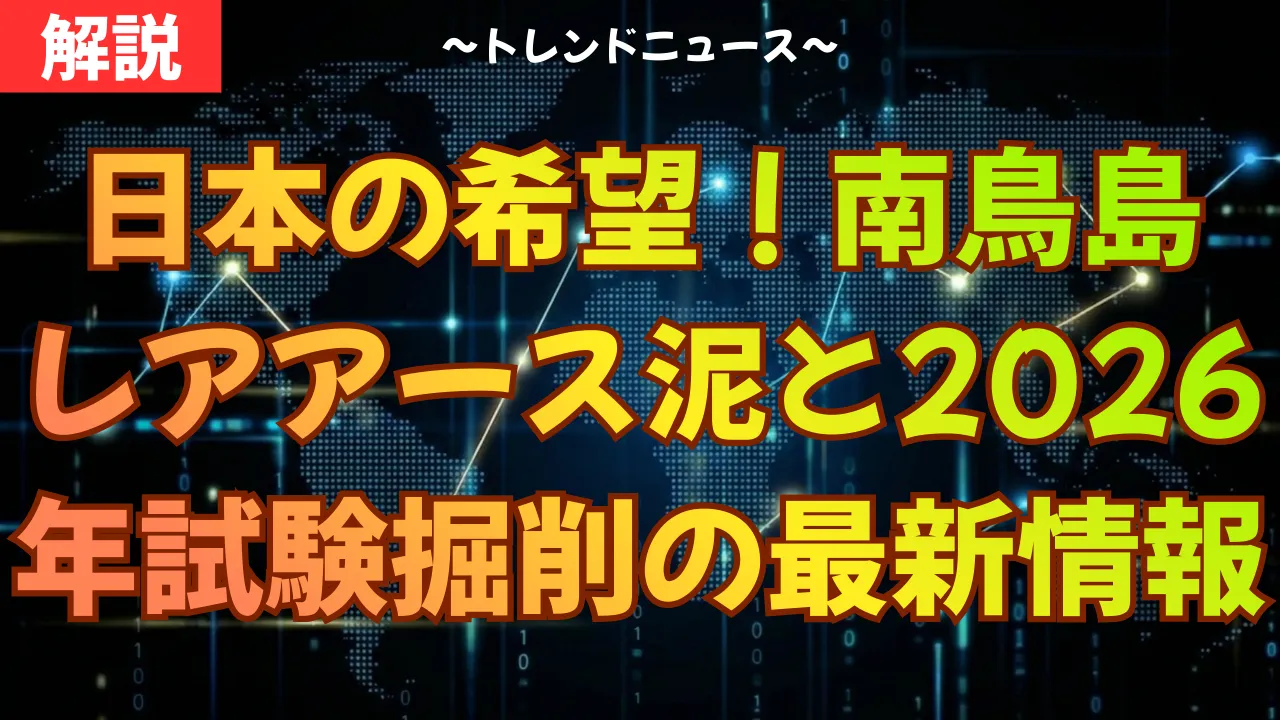 日本の希望！南鳥島レアアース泥と2026年試験掘削の最新情報