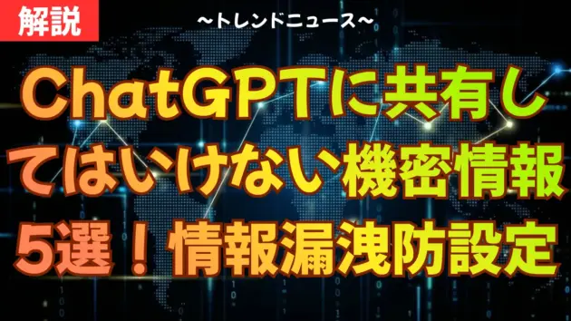 ChatGPTに共有してはいけない機密情報5選！情報漏洩を防ぐ設定