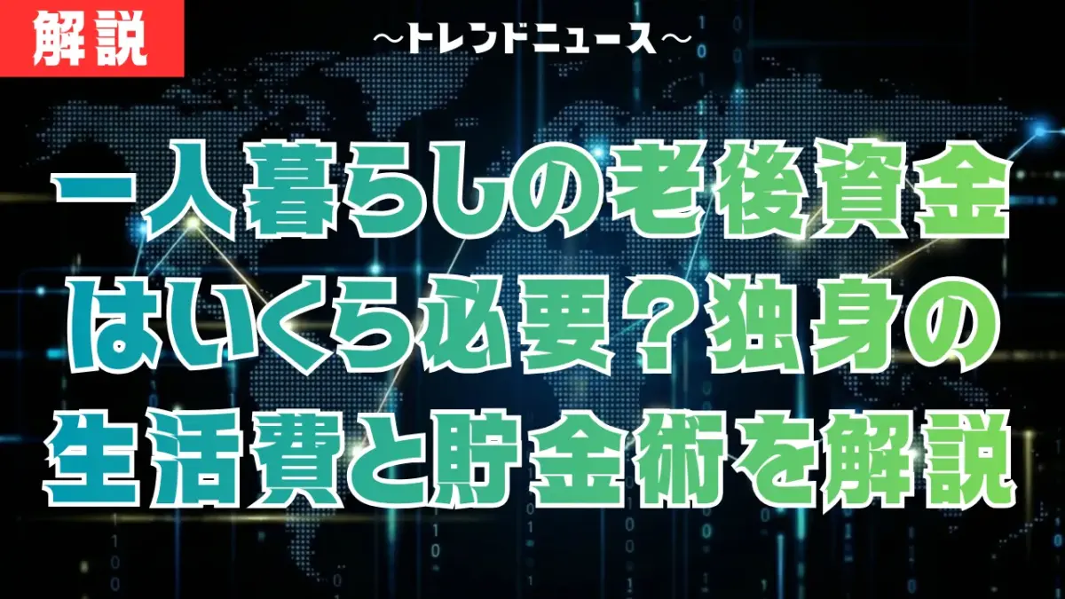 一人暮らしの老後資金はいくら必要？独身の生活費と貯金術を解説