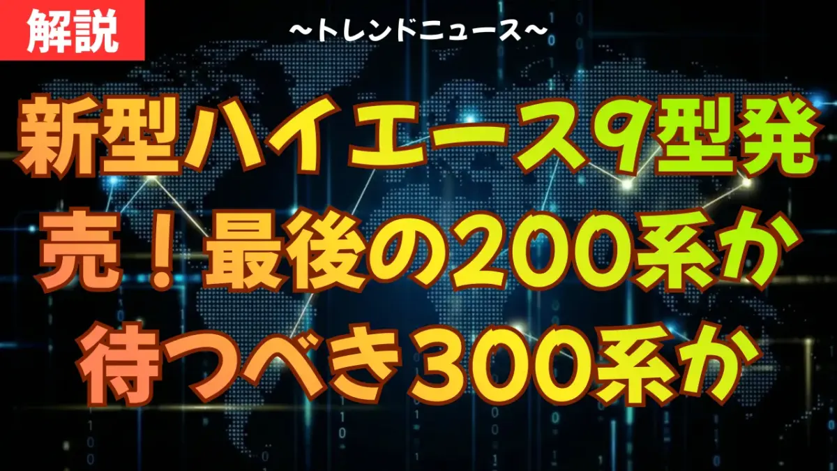新型ハイエース9型発売！最後の200系か待つべき300系か