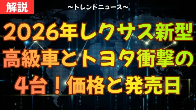 2026年レクサス新型高級車とトヨタ衝撃の4台！価格と発売日
