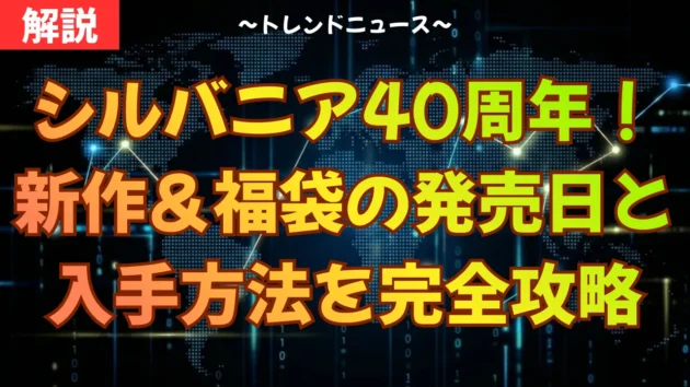 シルバニア40周年！新作＆福袋の発売日と入手方法を完全攻略