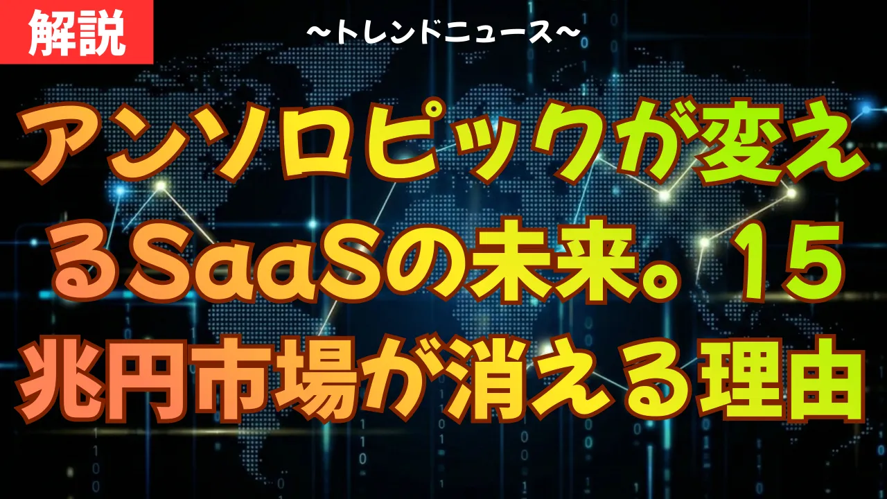 アンソロピックが変えるSaaSの未来。15兆円市場が消える理由
