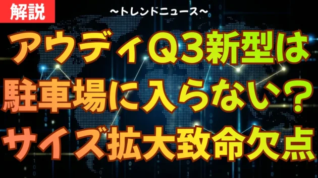 アウディQ3新型は駐車場に入らない？サイズ拡大の致命的欠点