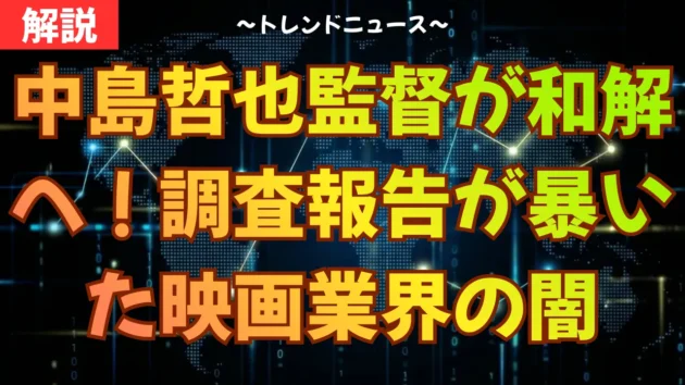 中島哲也監督が和解へ！調査報告が暴いた映画業界の闇