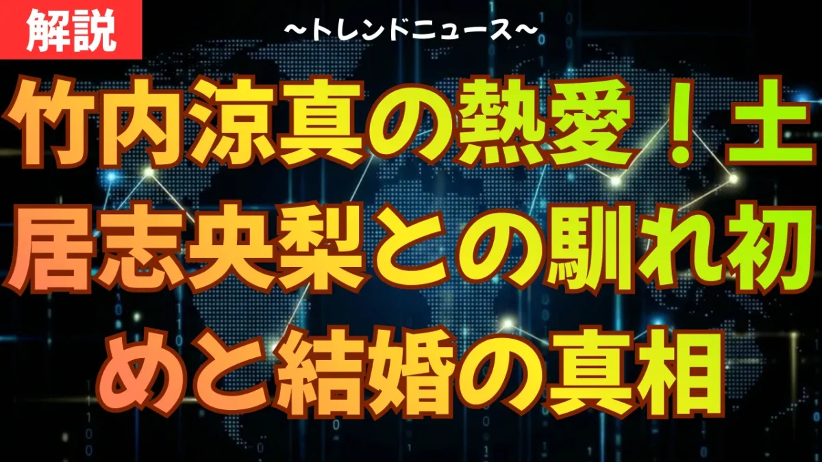 竹内涼真の熱愛！土居志央梨との馴れ初めと結婚の真相
