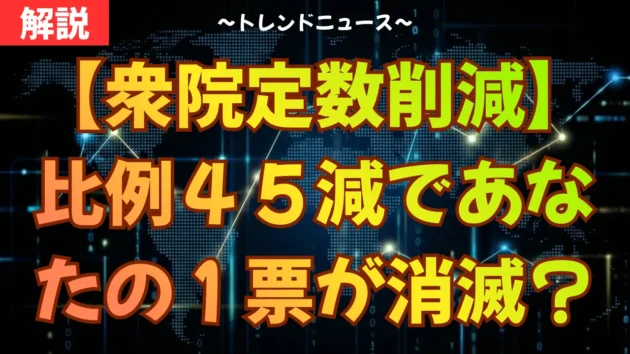 【衆院定数削減】比例４５減であなたの１票が消滅？