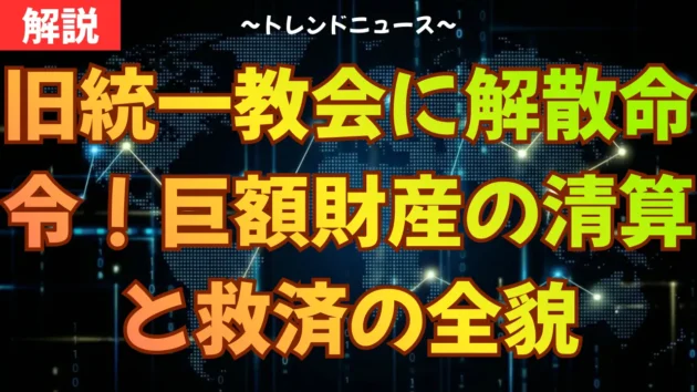 旧統一教会に解散命令！巨額財産の清算と救済の全貌