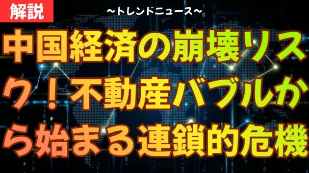 中国経済の崩壊リスク！不動産バブルから始まる連鎖的危機