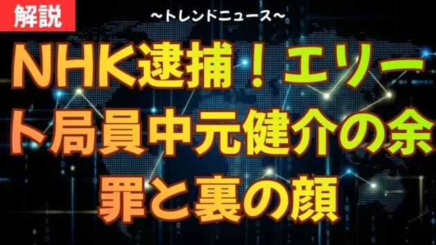 NHK逮捕！エリート局員中元健介の余罪と裏の顔