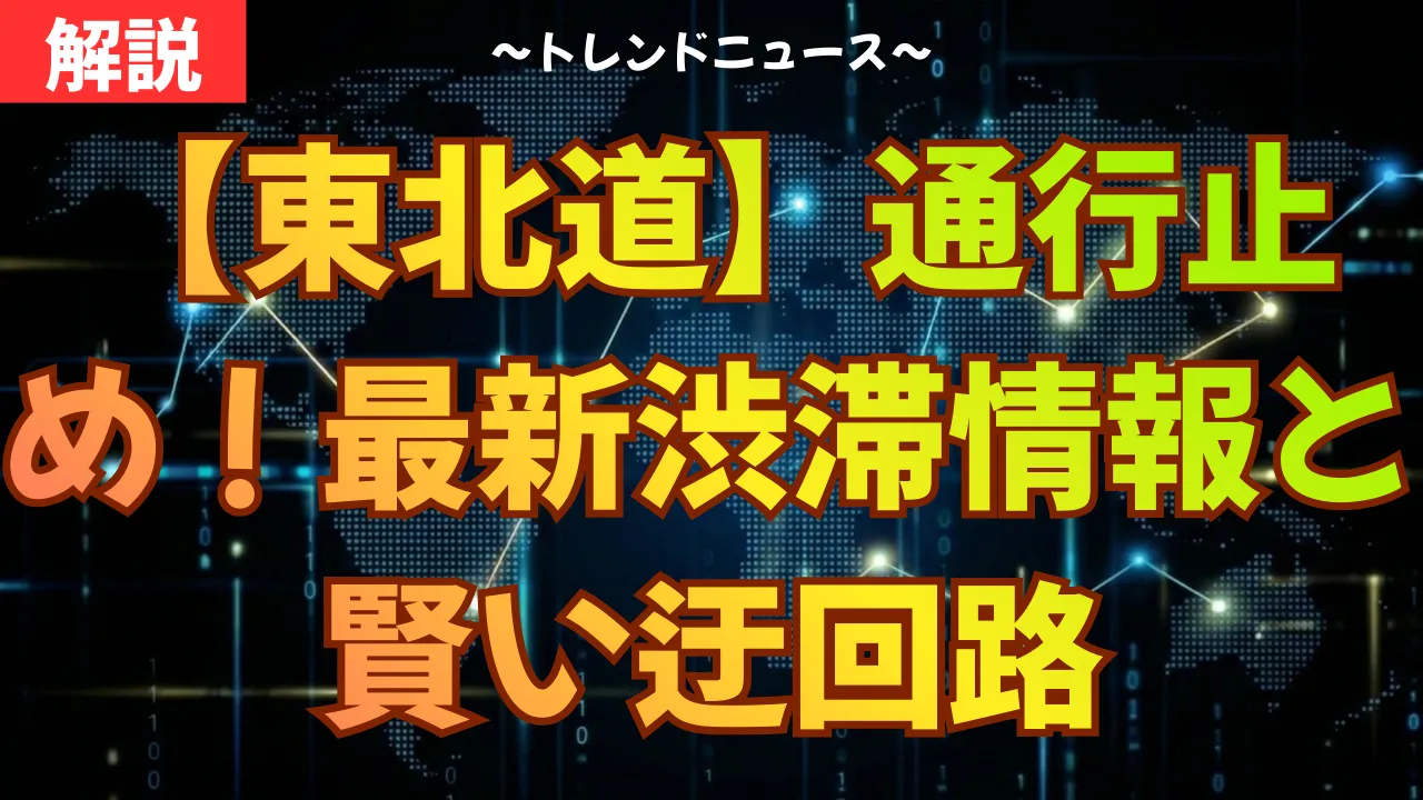 【東北道】通行止め!最新渋滞情報と賢い迂回路