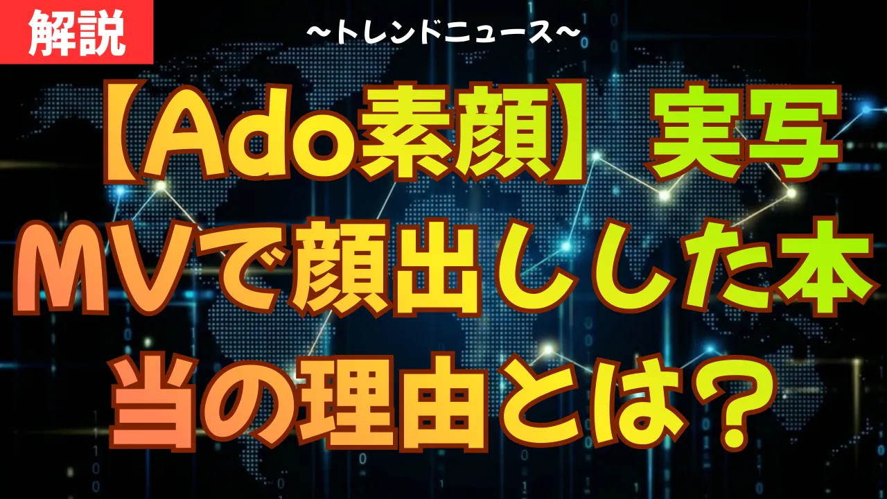 【Ado素顔】実写MVで顔出しした本当の理由とは?