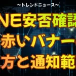 LINE安否確認なぜ？赤いバナーの消し方と通知範囲