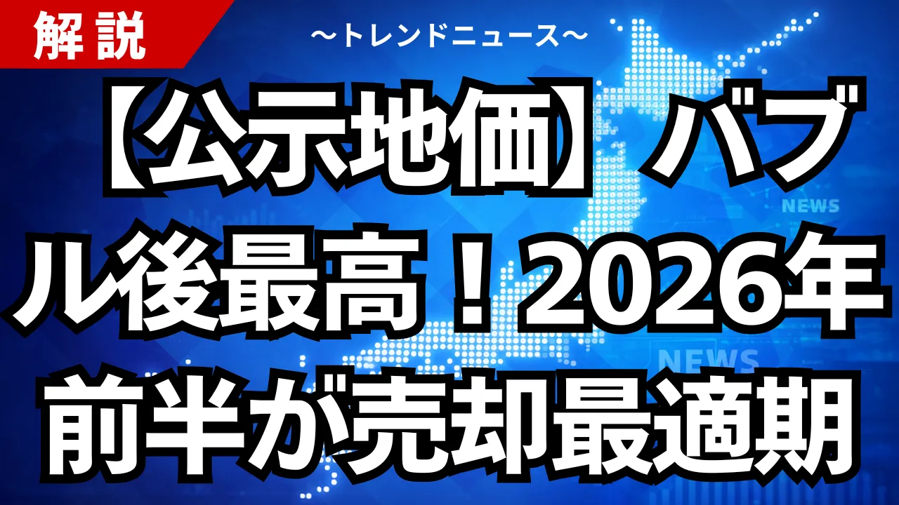 【公示地価】バブル後最高！２０２６年前半が売却の最適期