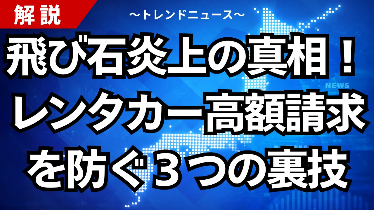 飛び石炎上の真相！レンタカー高額請求を防ぐ３つの裏技