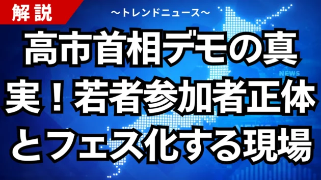 高市首相デモの真実！若者参加者の正体とフェス化する現場