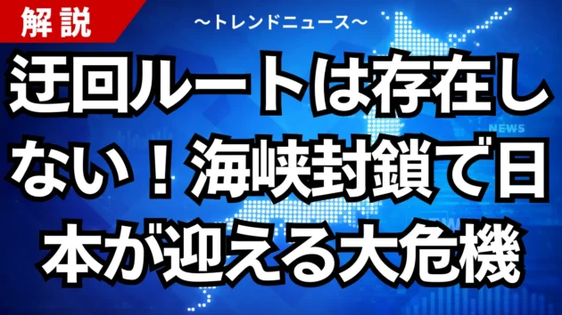 迂回ルートは存在しない！海峡封鎖で日本が迎える大危機