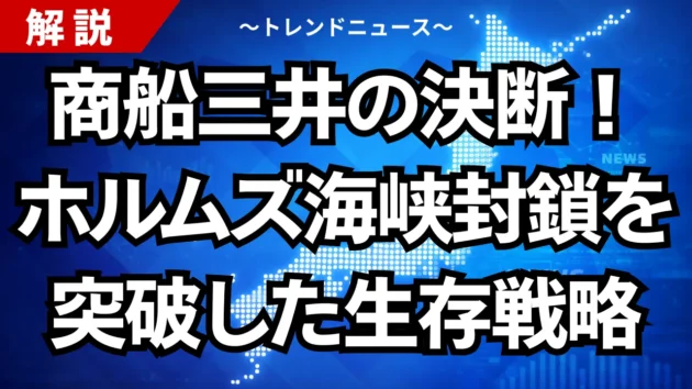 商船三井の決断！ホルムズ海峡封鎖を突破した生存戦略