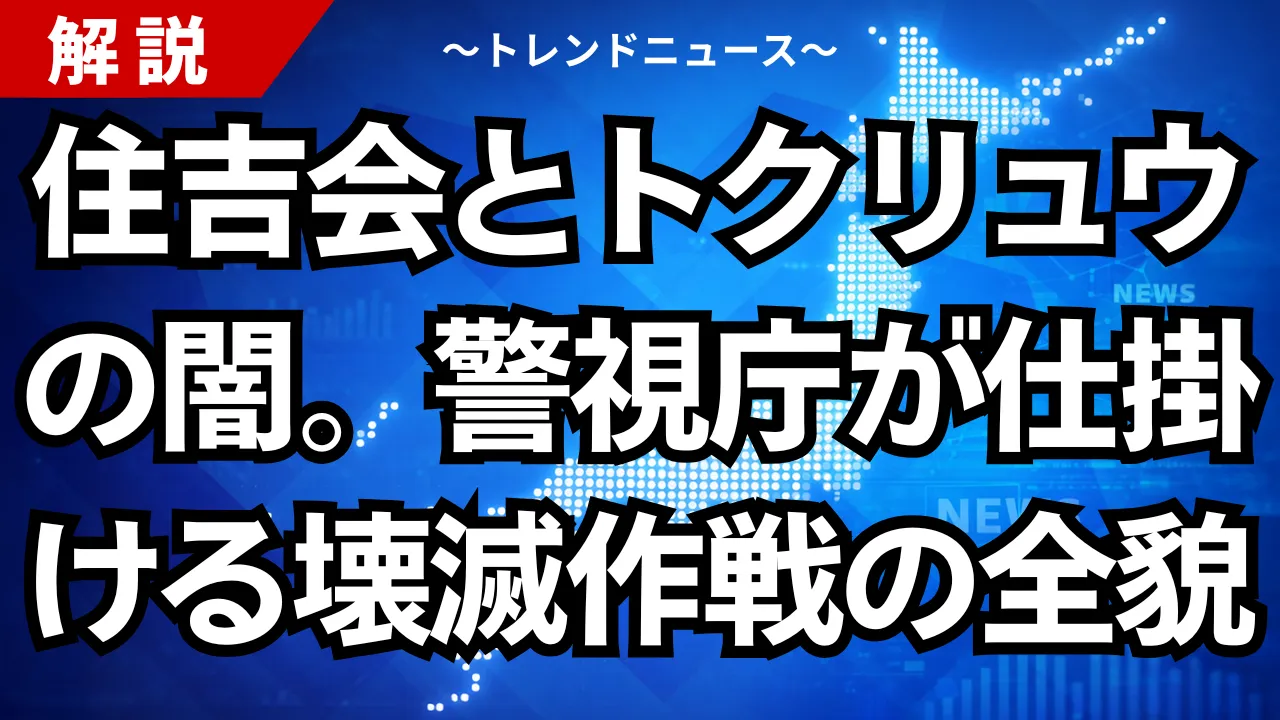 住吉会とトクリュウの闇。警視庁が仕掛ける壊滅作戦の全貌