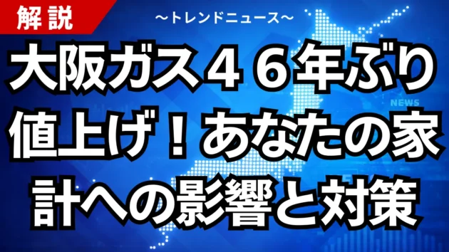 大阪ガス４６年ぶり値上げ！あなたの家計への影響と対策