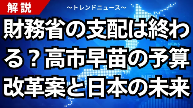 財務省の支配は終わる？高市早苗の予算改革案と日本の未来