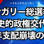ハンガリー総選挙：歴史的政権交代と１６年支配崩壊の裏側