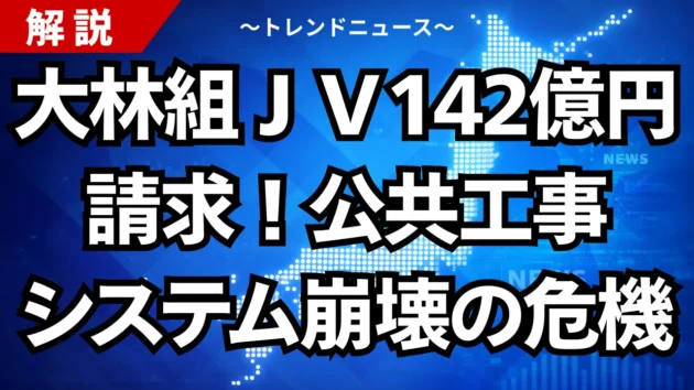 大林組ＪＶ１４２億円請求！公共工事システム崩壊の危機