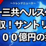 第一三共ヘルスケア買収！サントリー２５００億円の狙い