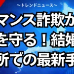 ロマンス詐欺から身を守る！結婚相談所での最新手口