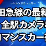 小田急線の最新動向！全駅カメラ導入とロマンスカー復活