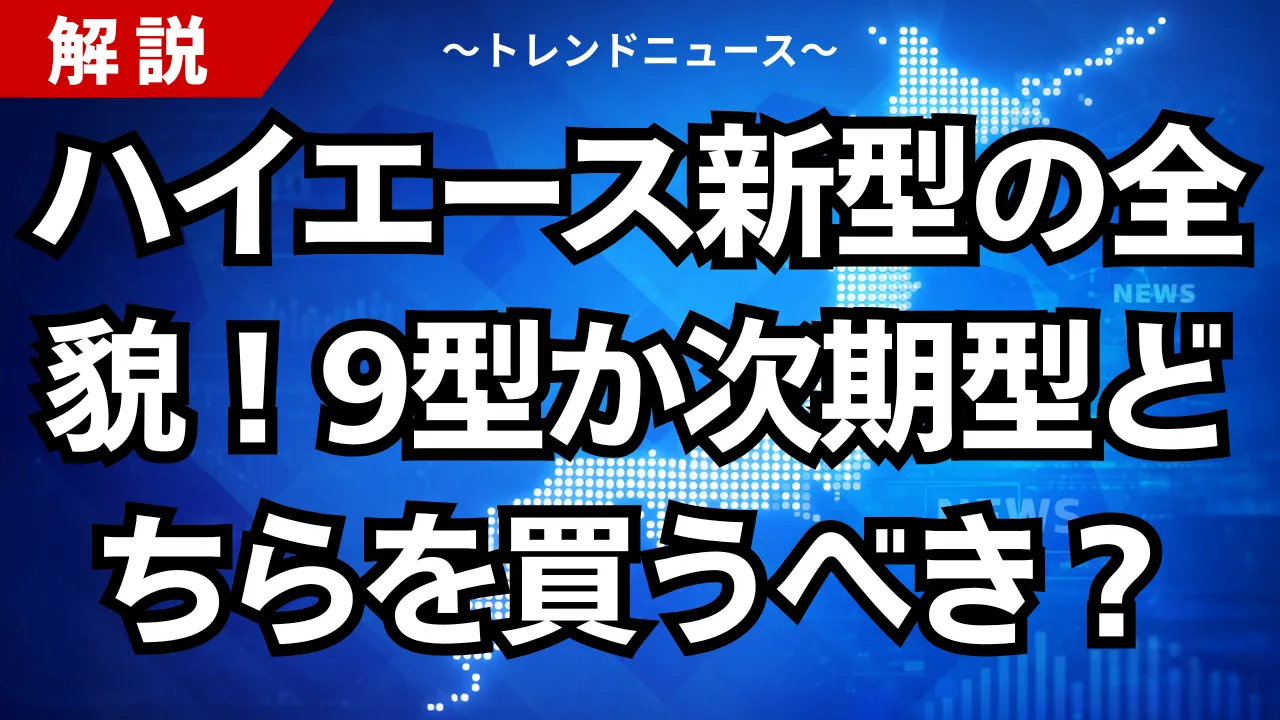 ハイエース新型の全貌！9型か次期型どちらを買うべき？