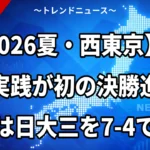【2026夏・西東京】八王子実践が初の決勝進出、創価は日大三を7-4で撃破