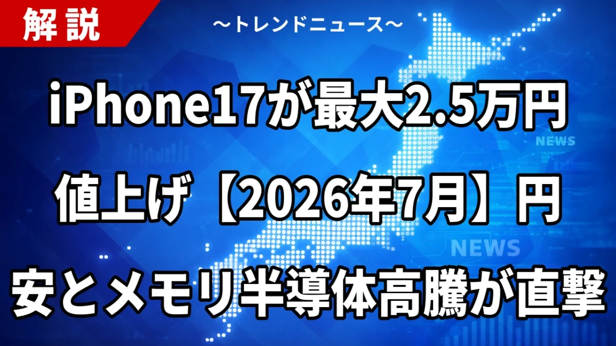 iPhone17が最大2.5万円値上げ【2026年7月】円安とメモリ半導体高騰が直撃
