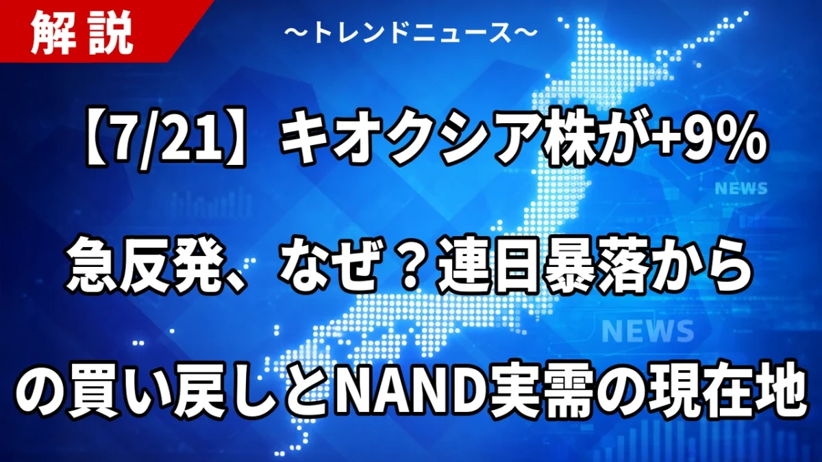 【7/21】キオクシア株が+9%急反発、なぜ？連日暴落からの買い戻しとNAND実需の現在地